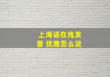 上海话在线发音 优雅怎么说